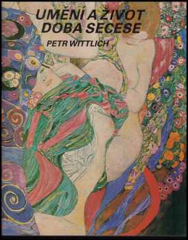 Umění a život - doba secese - Petr Wittlich, Petr Witlich (1987, Artia) - ID: 554787