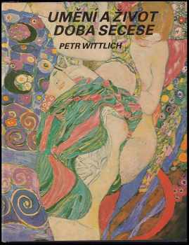Umění a život : doba secese - Petr Wittlich, Petr Witlich (1987, Artia) - ID: 724452