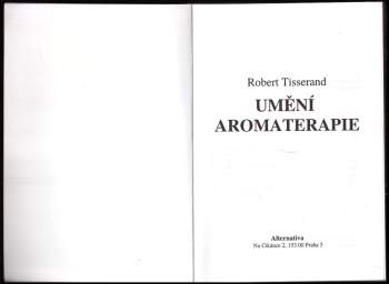 Umění aromaterapie : Domácí a odborná léčba vonnými esencemi rostlin. Kosmetika, omlazování, chronické i akutní nemoci