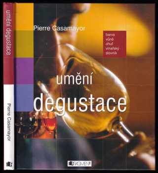 Umění degustace - barva, vůně, chuť, vinařský slovník : [barva, vůně, chuť, vinařský slovník]