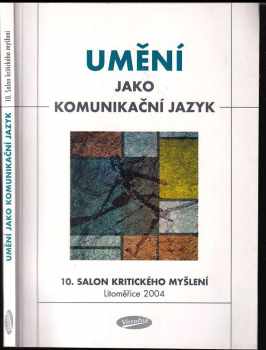 Umění jako komunikační jazyk : 10. salon kritického myšlení 2004 : setkání spisovatelů, vědců, publicistů a umělců Visegrádské 4 : Litoměřice, pátek 28.5.