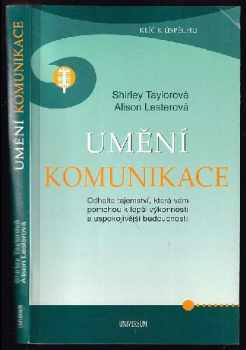 Shirley Taylor: Umění komunikace : odhalte tajemství, která vám pomohou k lepší výkonnosti a uspokojivější budoucnosti