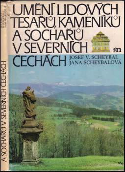 Jana Scheybalová: Umění lidových tesařů, kameníků a sochařů v sever-ních Čechách