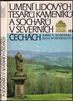 Umění lidových tesařů, kameníků a sochařů v sever-ních Čechách - Josef V Scheybal (1982, Severočeské nakladatelství) - ID: 649284