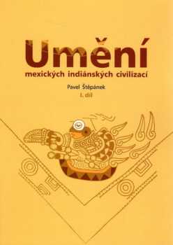 Pavel Štěpánek: Umění mexických indiánských civilizací