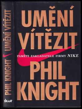 Philip H Knight: Umění vítězit : paměti zakladatele firmy NIKE