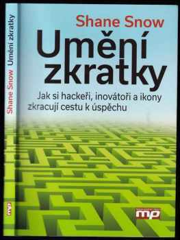 Shane Snow: Umění zkratky : jak si hackeři, inovátoři a ikony zkracují cestu k úspěchu