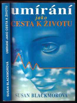 Susan J Blackmore: Umírání jako cesta k životu : věda a předsmrtné prožitky