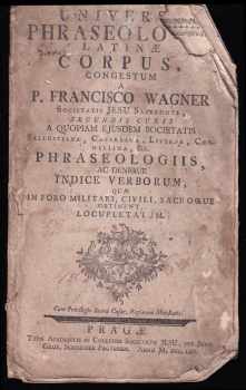 Franz Wagner: Universae Phraseologiae Latinae Corpus Congestum a P. Francisco Wagner - Societatis jesu sacerdote, a quopiam ejusdem Societatis Sallustiana, Caesareana, Liviana, Corneliana [et]c. phraseologiis locupletatum