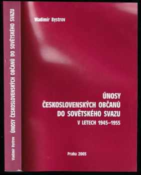 Vladimír Bystrov: Únosy československých občanů do Sovětského svazu v letech 1945-1955