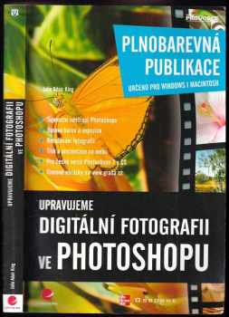 Upravujeme digitální fotografii ve Photoshopu : plnobarevná publikace : určeno pro Windows i Macintosh - Julie Adair King (2006, Grada) - ID: 769408