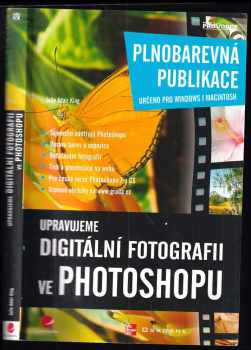 Upravujeme digitální fotografii ve Photoshopu : plnobarevná publikace : určeno pro Windows i Macintosh - Julie Adair King (2006, Grada) - ID: 439797