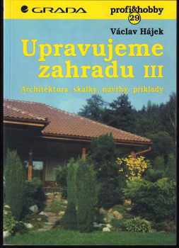 Upravujeme zahradu : III - Architektura, skalky, návrhy, příklady - Václav Hájek (1998, Grada) - ID: 545655
