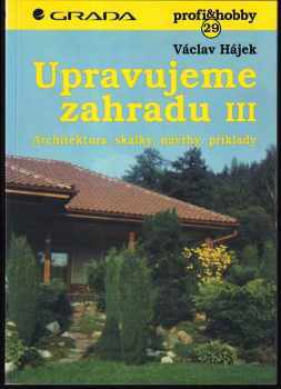 Václav Hájek: Upravujeme zahradu 3, Architektura, skalky, návrhy, příklady.