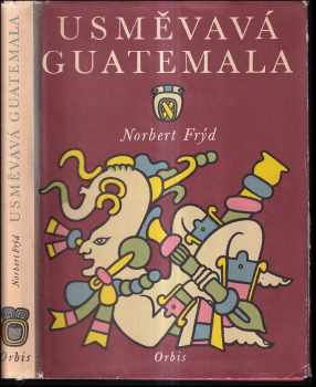 Usměvavá Guatemala : Črty a snímky z cest : črty a snímky z cest - Norbert Frýd (1958, Orbis) - ID: 474999