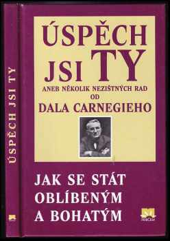 Dale Carnegie: Úspěch jsi Ty aneb několik nezištných rad od Dala Carnegieho - Jak se stát oblíbeným a bohatým