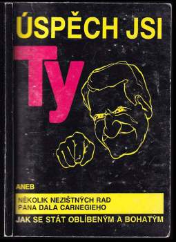 Úspěch jsi ty, aneb, Několik nezištných rad pana Dala Carnegieho jak se stát oblíbeným a bohatým