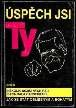 Úspěch jsi ty, aneb, Několik nezištných rad pana Dala Carnegieho jak se stát oblíbeným a bohatým