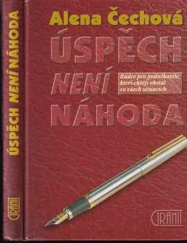 Alena Čechová: Úspěch není náhoda : rádce pro podnikatele, kteří chtějí obstát ve všech situacích