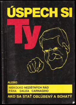 Úspech si ty alebo niekoľko nezištných rád pána Dalea Carnagiho ako sa stať obľúbený a bohatý