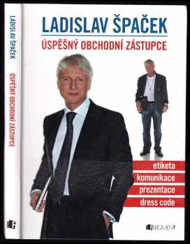 Ladislav Špaček: Úspěšný obchodní zástupce : etiketa, komunikace, prezentace, dress code