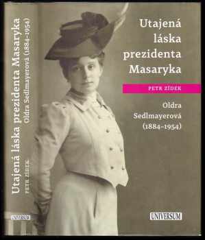 Utajená láska prezidenta Masaryka : Oldra Sedlmayerová (1884-1954)