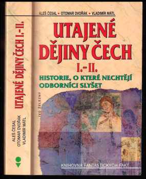 Utajené dějiny Čech : historie, o které nechtějí odborníci slyšet - Aleš Česal, Otomar Dvořák, Vladimír Mátl (2004, Ivo Železný) - ID: 829916