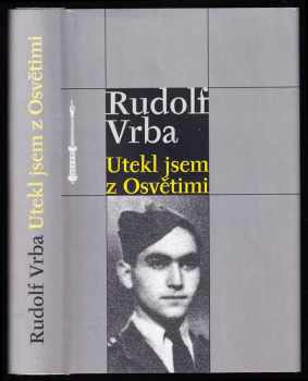 Rudolf Vrba: Utekl jsem z Osvětimi