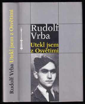 Rudolf Vrba: Utekl jsem z Osvětimi