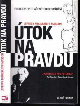 Útok na pravdu : Freudovo potlačení teorie svádění - J. Moussaieff Masson, J. Moussaieff Masson, Jeffrey Moussaieff Mason (2007, Mladá fronta) - ID: 1176394