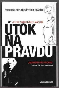 J. Moussaieff Masson: Útok na pravdu : Freudovo potlačení teorie svádění