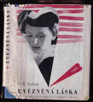 F. X Svoboda: Uvězněná láska : román : [napsán v roce 1938]