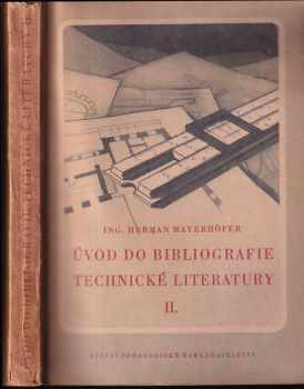 Úvod do bibliografie technické literatury : 1. [díl - Heřman Mayerhöfer (1956, Státní pedagogické nakladatelství) - ID: 253789