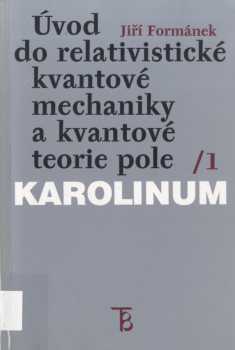 Jiří Formánek: Úvod do relativistické kvantové mechaniky a kvantové teorie pole