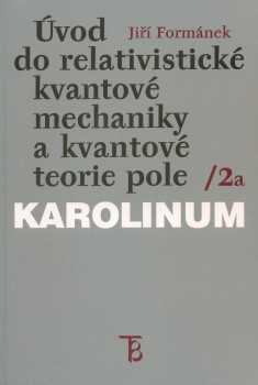 Jiří Formánek: Úvod do relativistické kvantové mechaniky a kvantové teorie pole