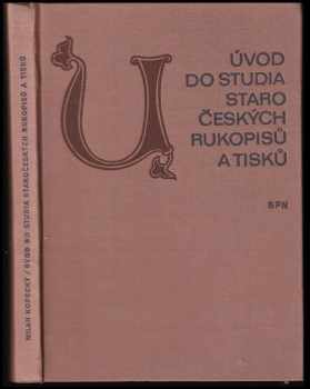 Milan Kopecký: Úvod do studia staročeských rukopisů a tisků : učebnice pro filozofické fakulty