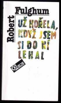 Už hořela, když jsem si do ní lehal - Robert Fulghum (1993, Odeon) - ID: 727836