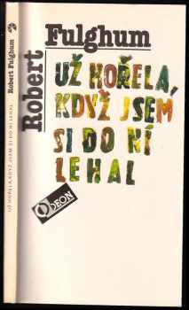 Už hořela, když jsem si do ní lehal - Robert Fulghum (1992, Odeon) - ID: 686885