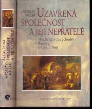 Jaroslav Miller: Uzavřená společnost a její nepřátelé : město středovýchodní Evropy (1500-1700)