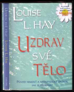 Louise L Hay: Uzdrav své tělo