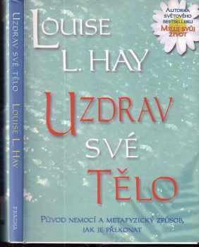 Louise L Hay: Uzdrav své tělo
