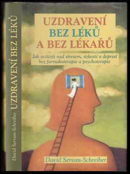 Uzdravení bez léků a bez lékařů : jak zvítězit nad stresem, úzkostí a depresí bez farmakoterapie a psychoterapie - David Servan-Schreiber (2011, Rybka Publishers) - ID: 1502569