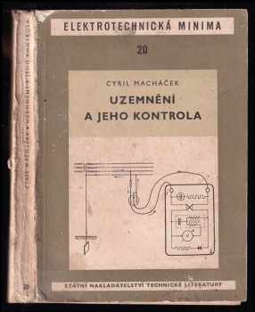 Cyril Macháček: Uzemnění a jeho kontrola - Určeno provozním technikům a elektrotechnickým revisním znalcům, montérům, učňům a žákům odb škol.