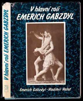 František Krasl: V hlavní roli Emerich Gabzdyl - vyprávění ostravského tanečníka, choreografa a šéfa baletu o jeho cestě k divadlu, dlouhé jevištní dráze a životě vůbec