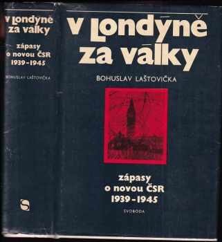 V Londýně za války : zápasy o novou ČSR 1939-1945 - Bohuslav Laštovička (1978, Svoboda) - ID: 589651