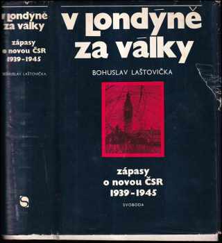 V Londýně za války : zápasy o novou ČSR 1939-1945 - Bohuslav Laštovička (1978, Svoboda) - ID: 703282