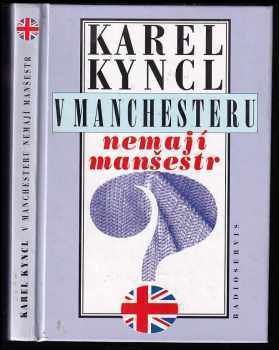 Karel Kyncl: V Manchesteru nemají manšestr - a jiné reportáže, fejetony a poznámky z Británie