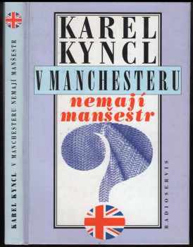 V Manchesteru nemají manšestr : a jiné reportáže, fejetony a poznámky z Británie - Karel Kyncl (1995, Radioservis) - ID: 779185