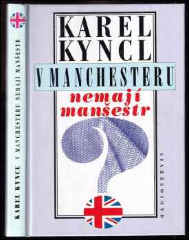 V Manchesteru nemají manšestr : a jiné reportáže, fejetony a poznámky z Británie - Karel Kyncl (1997, Radioservis) - ID: 572342