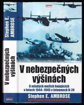 Stephen E Ambrose: V nebezpečných výšinách - o mladých mužích bojujících v letech 1944-1945 v letounech B-24